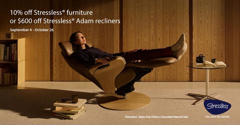 Stressless 10% off Stressless® furniture or $600 off Stressless® Adam recliners September 4 - October 26